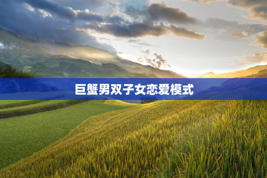 巨蟹男双子女恋爱模式