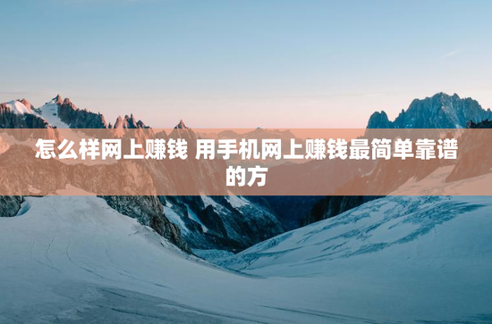 怎么样网上赚钱 用手机网上赚钱最简单靠谱的方