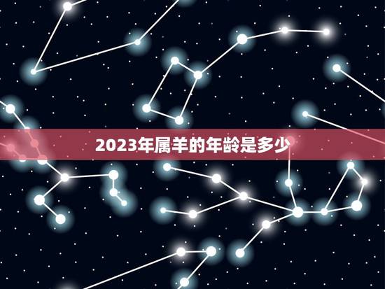 2023年属羊的年龄是多少(详解属羊人的命运和性格)