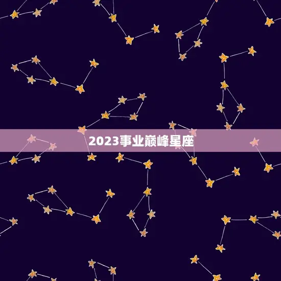2023事业巅峰星座