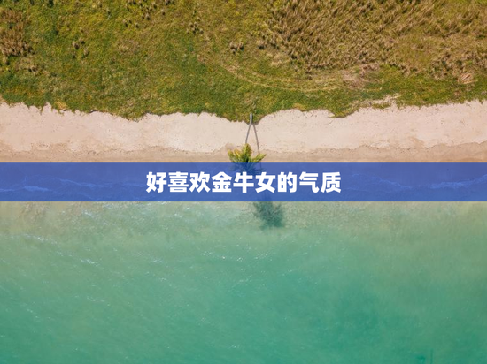 好喜欢金牛女的气质