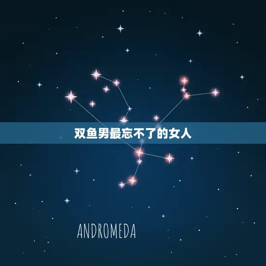 双鱼男最忘不了的女人