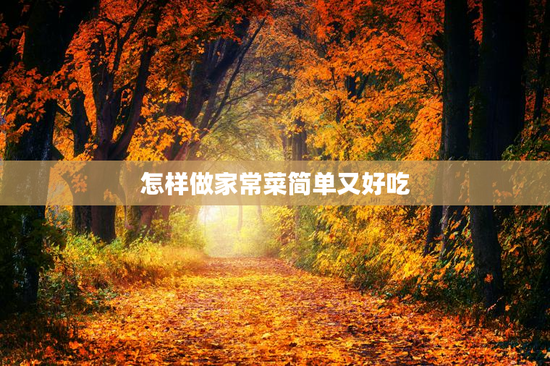 怎样做家常菜简单又好吃