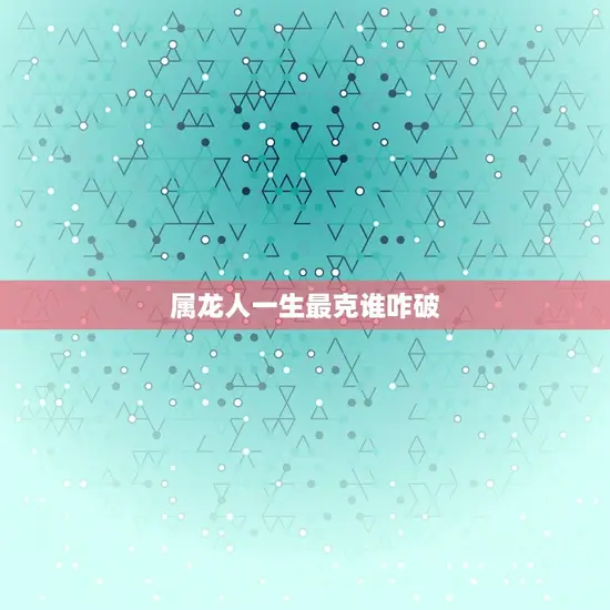 属龙人一生最克谁咋破