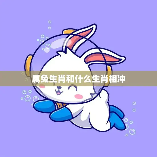 属兔生肖和什么生肖相冲(如何化解)