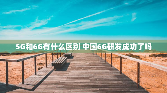 5G和6G有什么区别 中国6G研发成功了吗