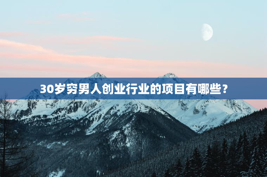30岁穷男人创业行业的项目有哪些？