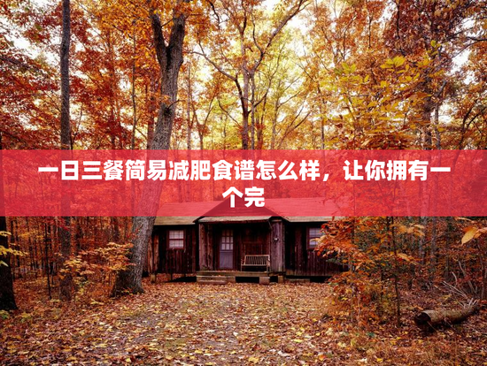 一日三餐简易减肥食谱怎么样，让你拥有一个完