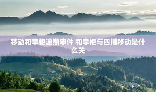 移动和掌柜逾期事件 和掌柜与四川移动是什么关