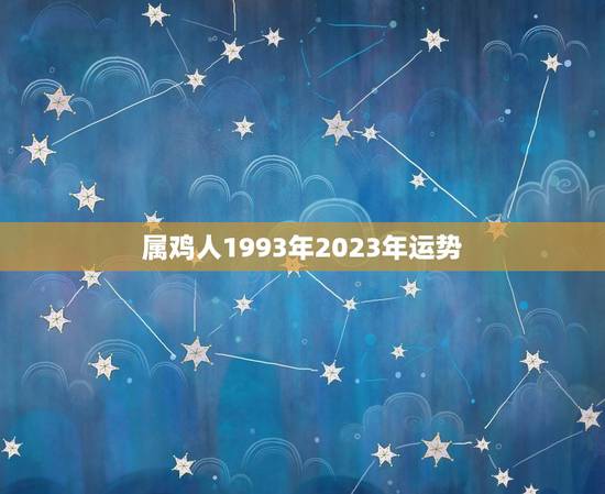 属鸡人1993年2023年运势(未来十年财运亨通事业有成)