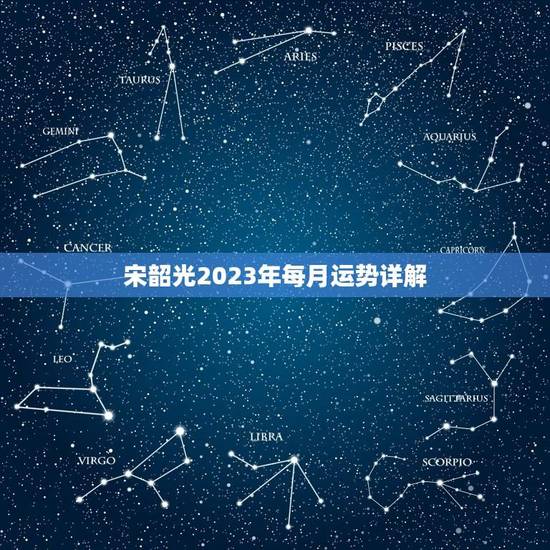 宋韶光2023年每月运势详解(运程预测和分析)
