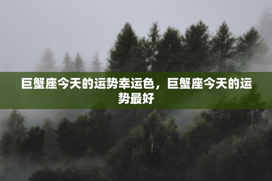 巨蟹座今天的运势幸运色，巨蟹座今天的运势最好