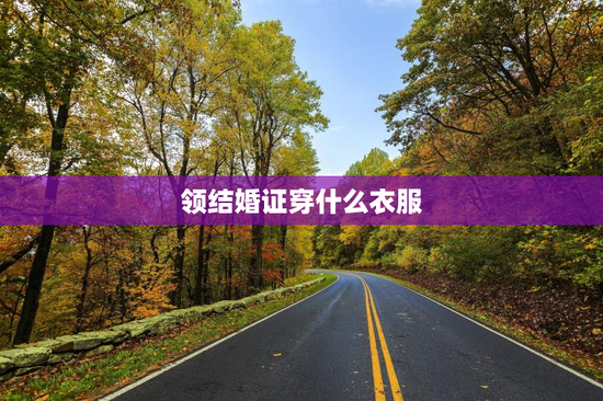 领结婚证穿什么衣服