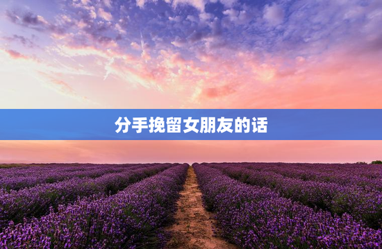 分手挽留女朋友的话