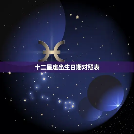 十二星座出生日期对照表