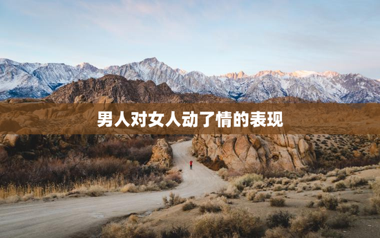 男人对女人动了情的表现