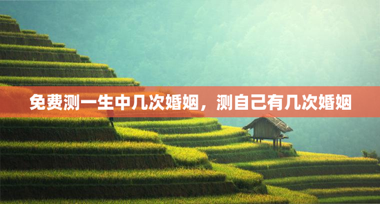 免费测一生中几次婚姻，测自己有几次婚姻
