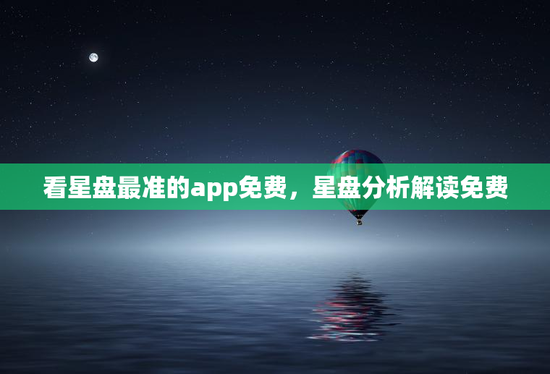看星盘最准的app免费，星盘分析解读免费