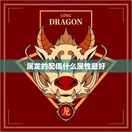 属龙的配偶什么属性最好(如何选择最佳的伴侣)