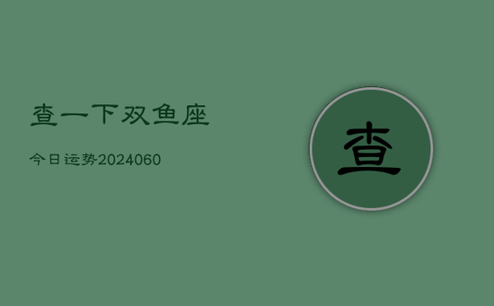 查一下双鱼座今日运势(20240605)
