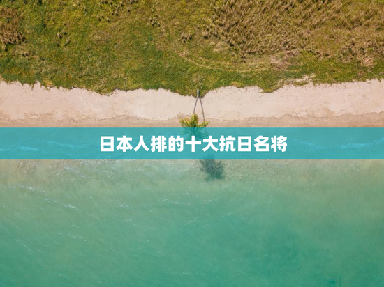 日本人排的十大抗日名将