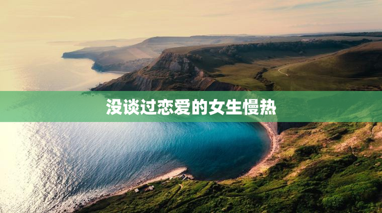 没谈过恋爱的女生慢热
