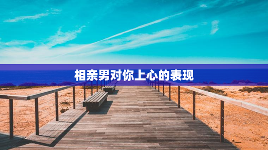 相亲男对你上心的表现