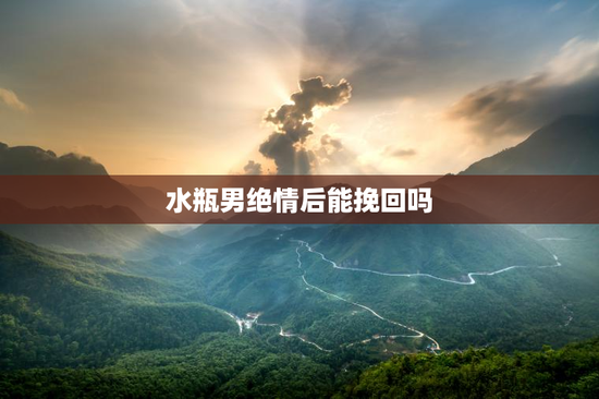 水瓶男绝情后能挽回吗