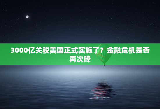 3000亿关税美国正式实施了？金融危机是否再次降