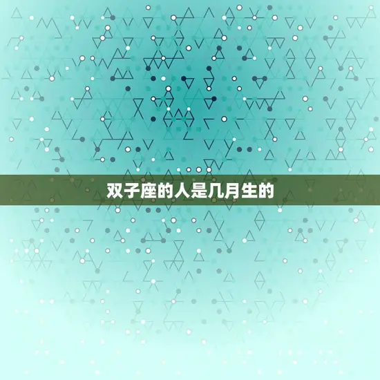 双子座的人是几月生的