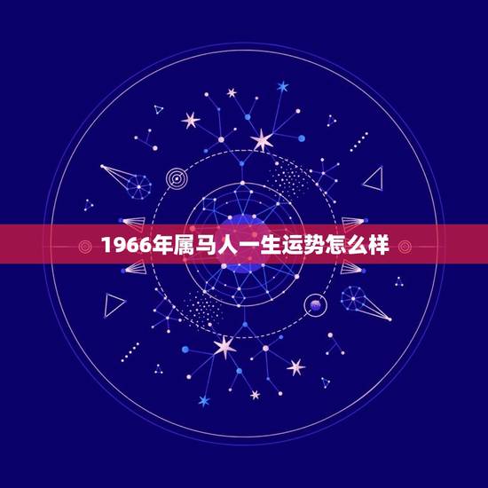 1966年属马人一生运势怎么样(马到成功还是困顿不堪)