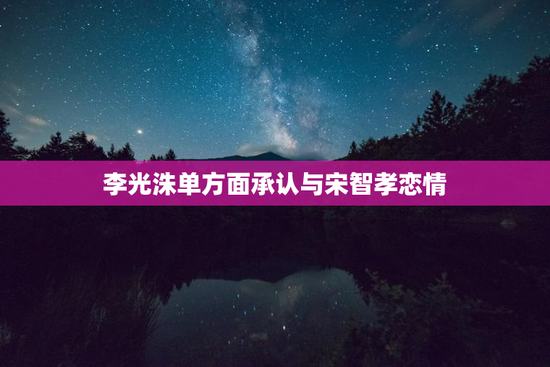 李光洙单方面承认与宋智孝恋情