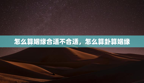 怎么算姻缘合适不合适，怎么算卦算姻缘