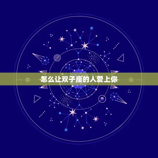 怎么让双子座的人爱上你