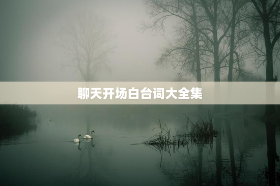 聊天开场白台词大全集