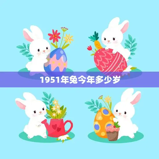 1951年兔今年多少岁(回顾兔年历史探究岁数之谜)