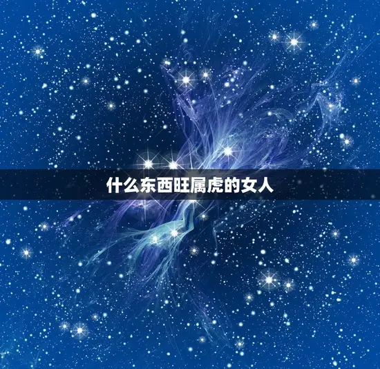 什么东西旺属虎的女人