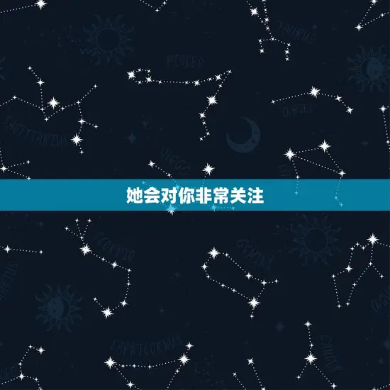 她会对你非常关注