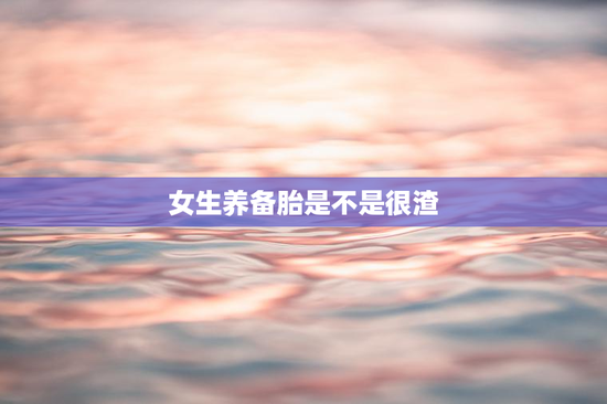 女生养备胎是不是很渣