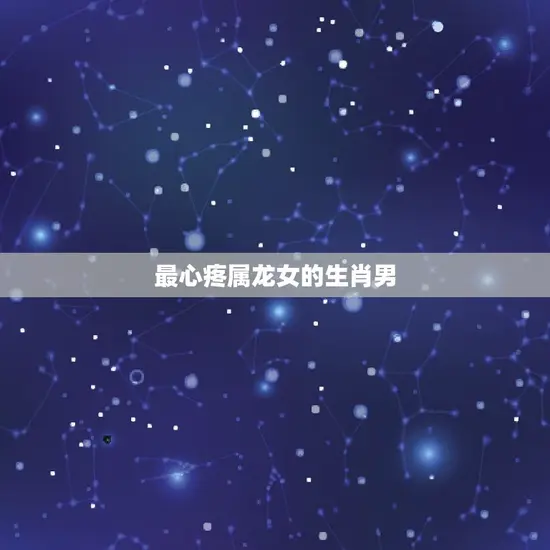 最心疼属龙女的生肖男