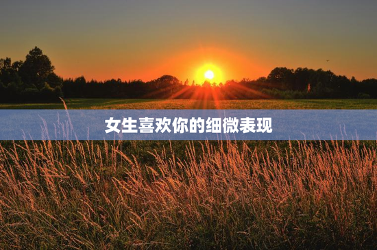 女生喜欢你的细微表现