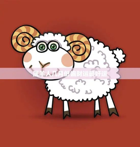 属羊人几月份偏财运最好运(揭秘财富之门何时开启)