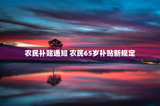 农民补贴通知 农民65岁补贴新规定