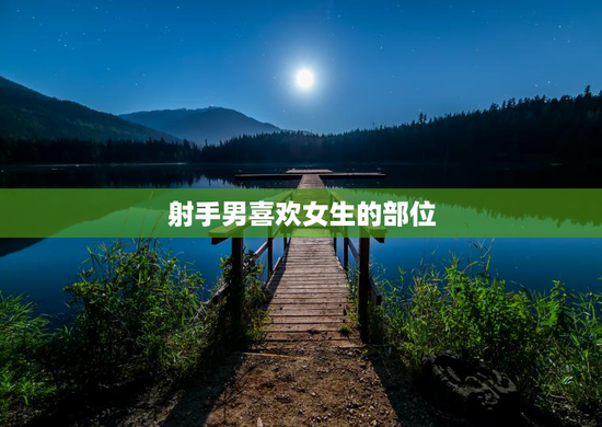 射手男喜欢女生的部位