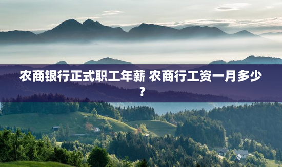 农商银行正式职工年薪 农商行工资一月多少？