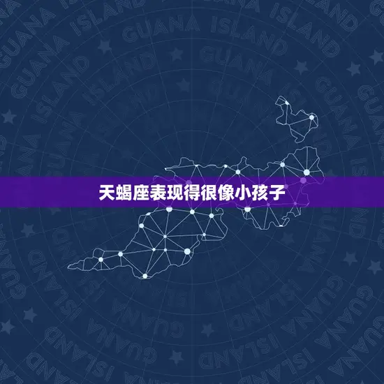 天蝎座表现得很像小孩子