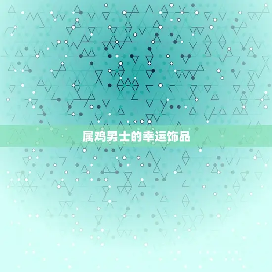 属鸡男士的幸运饰品