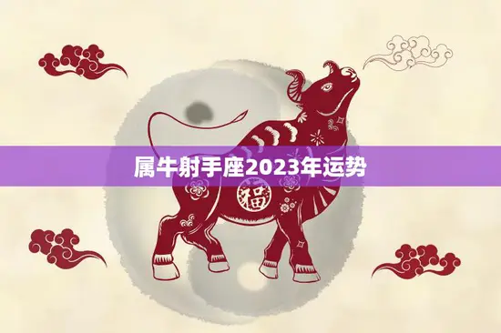 属牛射手座2023年运势(财运亨通事业有成)