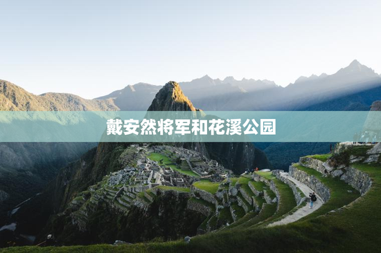 戴安然将军和花溪公园