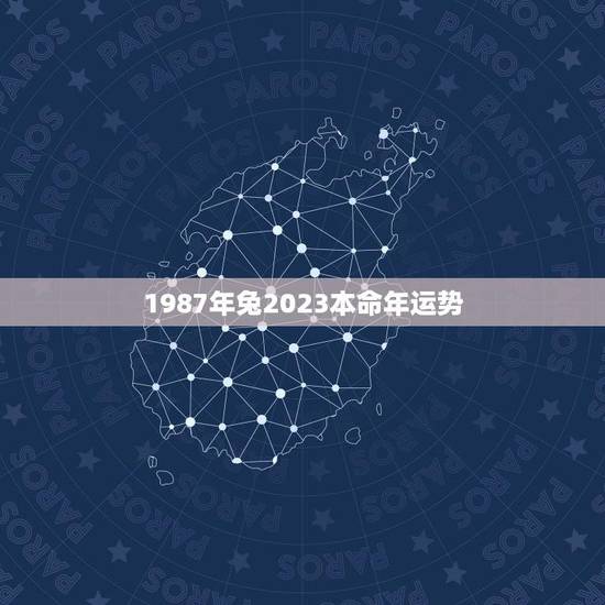 1987年兔2023本命年运势（本命年运势大揭秘）